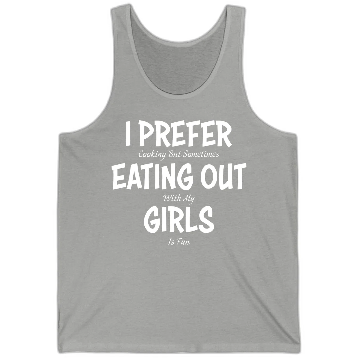 Humorous text design reading 'I Prefer Cooking But Sometimes Eating Out With My Girls Is Fun' in white bold letters on gray background in Athletic Heather