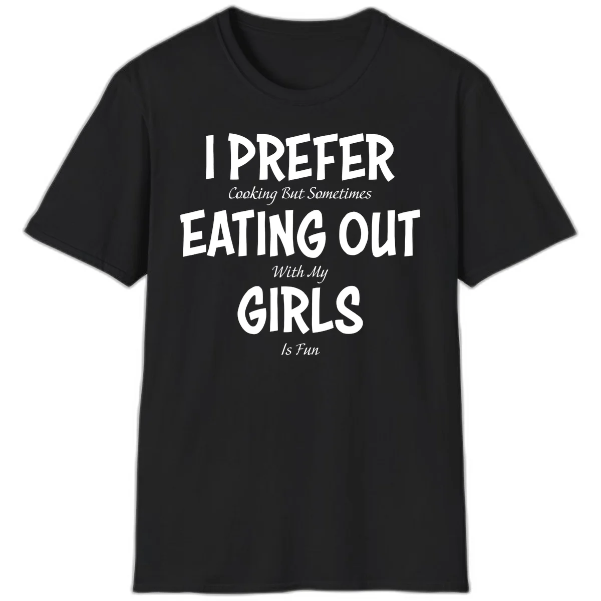 Humorous text design reading 'I Prefer Cooking But Sometimes Eating Out With My Girls Is Fun' in white bold letters on gray background in Black