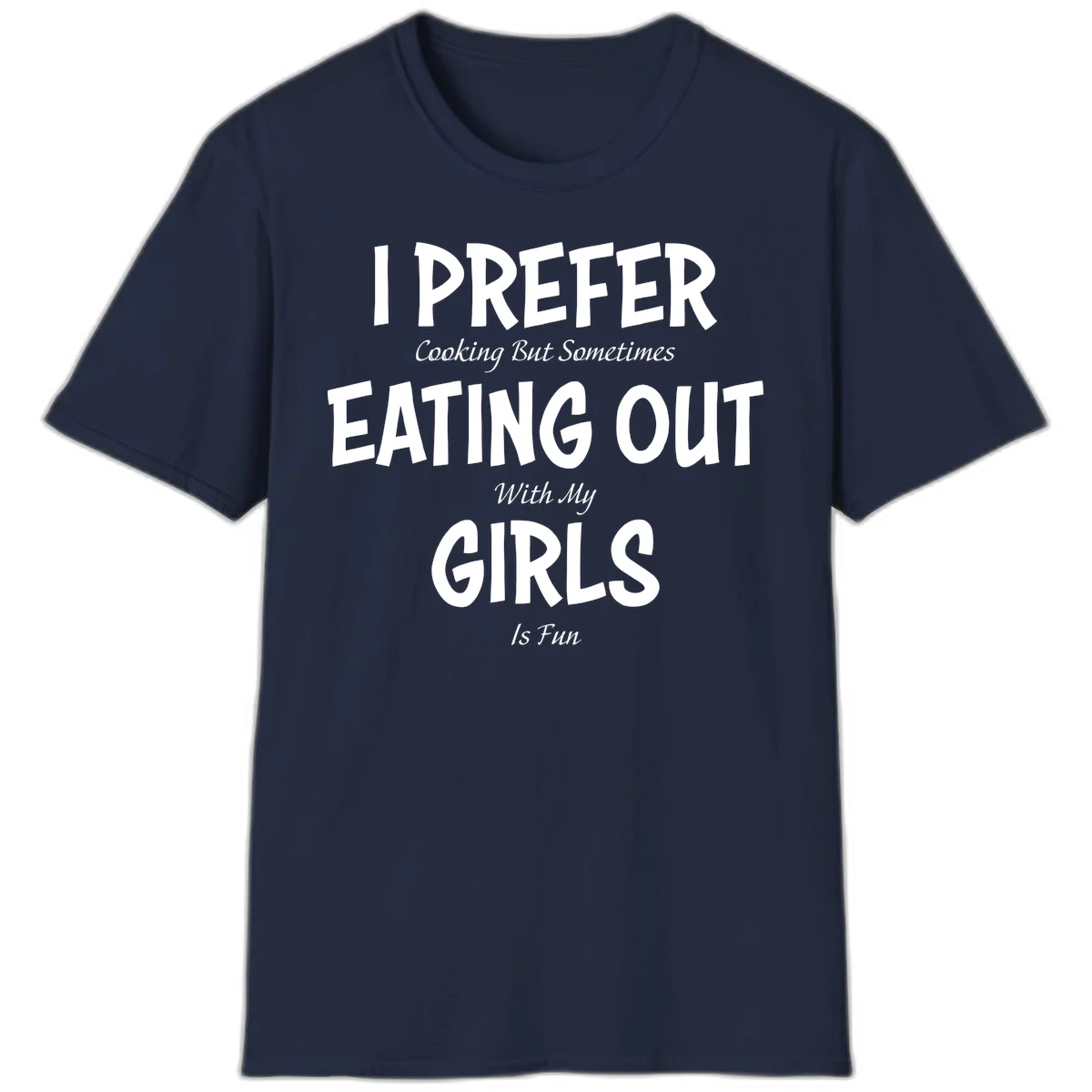 Humorous text design reading 'I Prefer Cooking But Sometimes Eating Out With My Girls Is Fun' in white bold letters on gray background in Navy