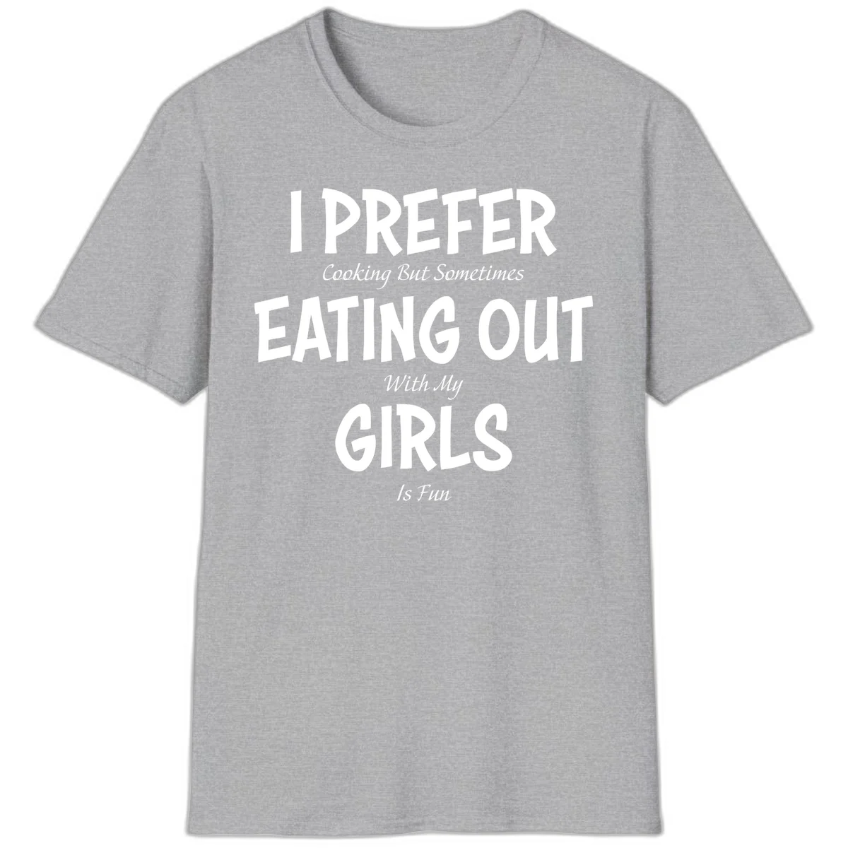 Humorous text design reading 'I Prefer Cooking But Sometimes Eating Out With My Girls Is Fun' in white bold letters on gray background in Sport Grey