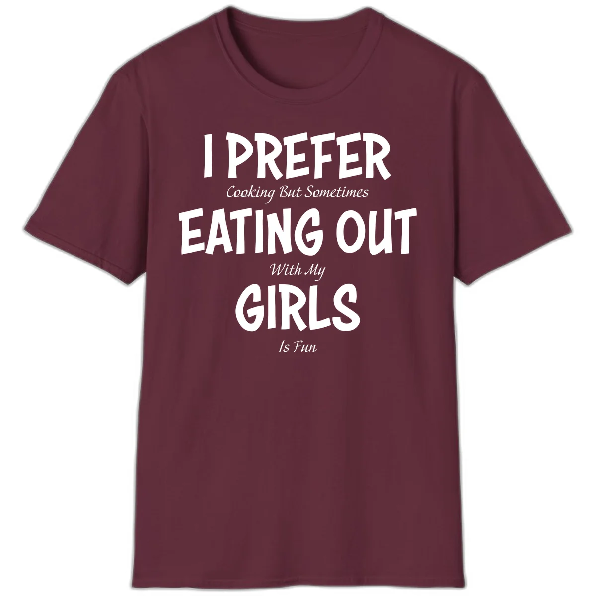 Humorous text design reading 'I Prefer Cooking But Sometimes Eating Out With My Girls Is Fun' in white bold letters on gray background in Maroon