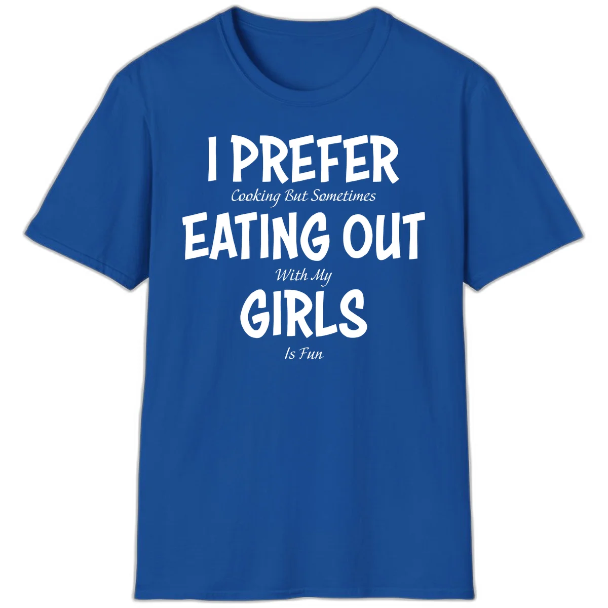 Humorous text design reading 'I Prefer Cooking But Sometimes Eating Out With My Girls Is Fun' in white bold letters on gray background in Royal