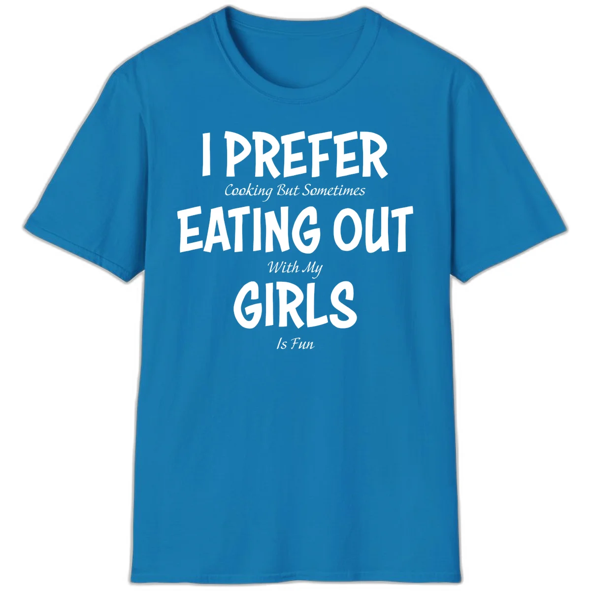 Humorous text design reading 'I Prefer Cooking But Sometimes Eating Out With My Girls Is Fun' in white bold letters on gray background in Sapphire
