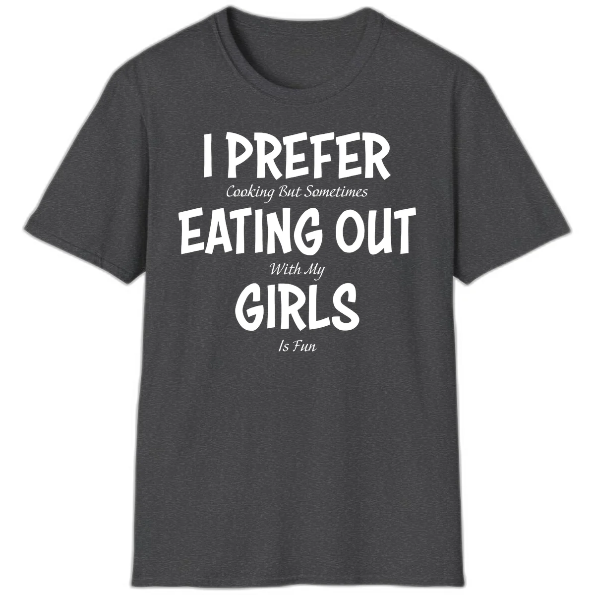 Humorous text design reading 'I Prefer Cooking But Sometimes Eating Out With My Girls Is Fun' in white bold letters on gray background in Dark Heather