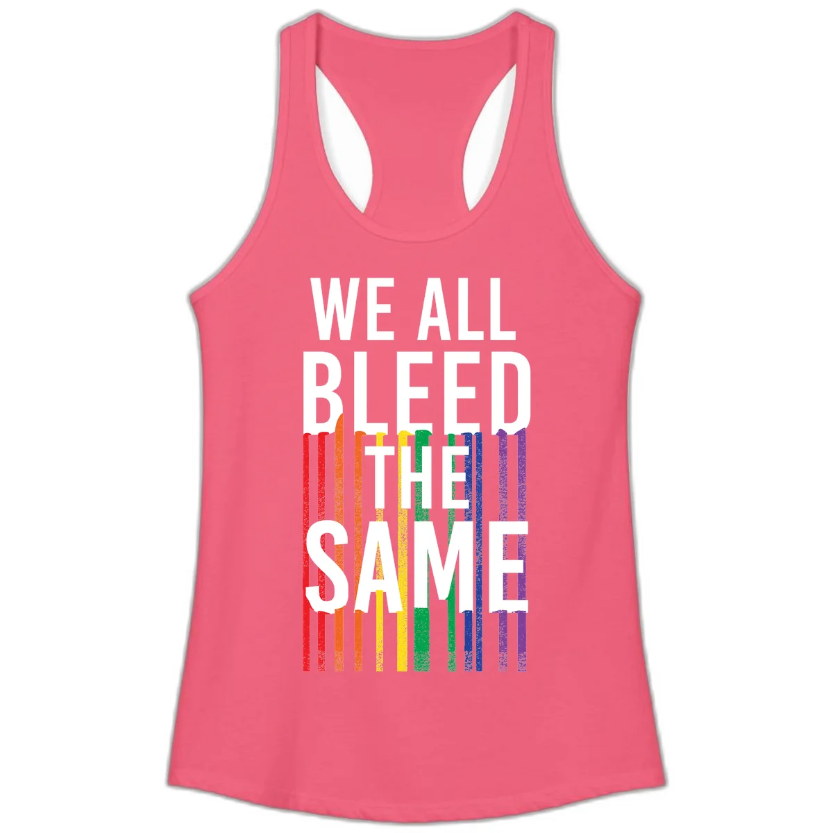White bold text 'We All Bleed The Same' over rainbow vertical stripes in pride flag colors on gray background in Hot Pink