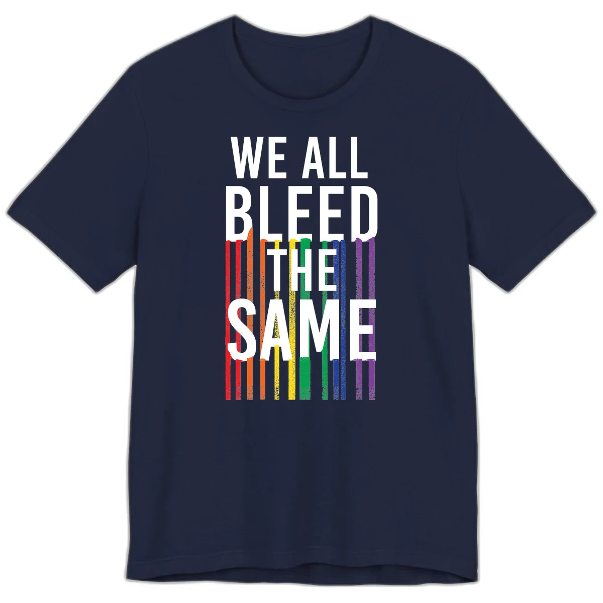 White bold text 'We All Bleed The Same' over rainbow vertical stripes in pride flag colors on gray background in Navy