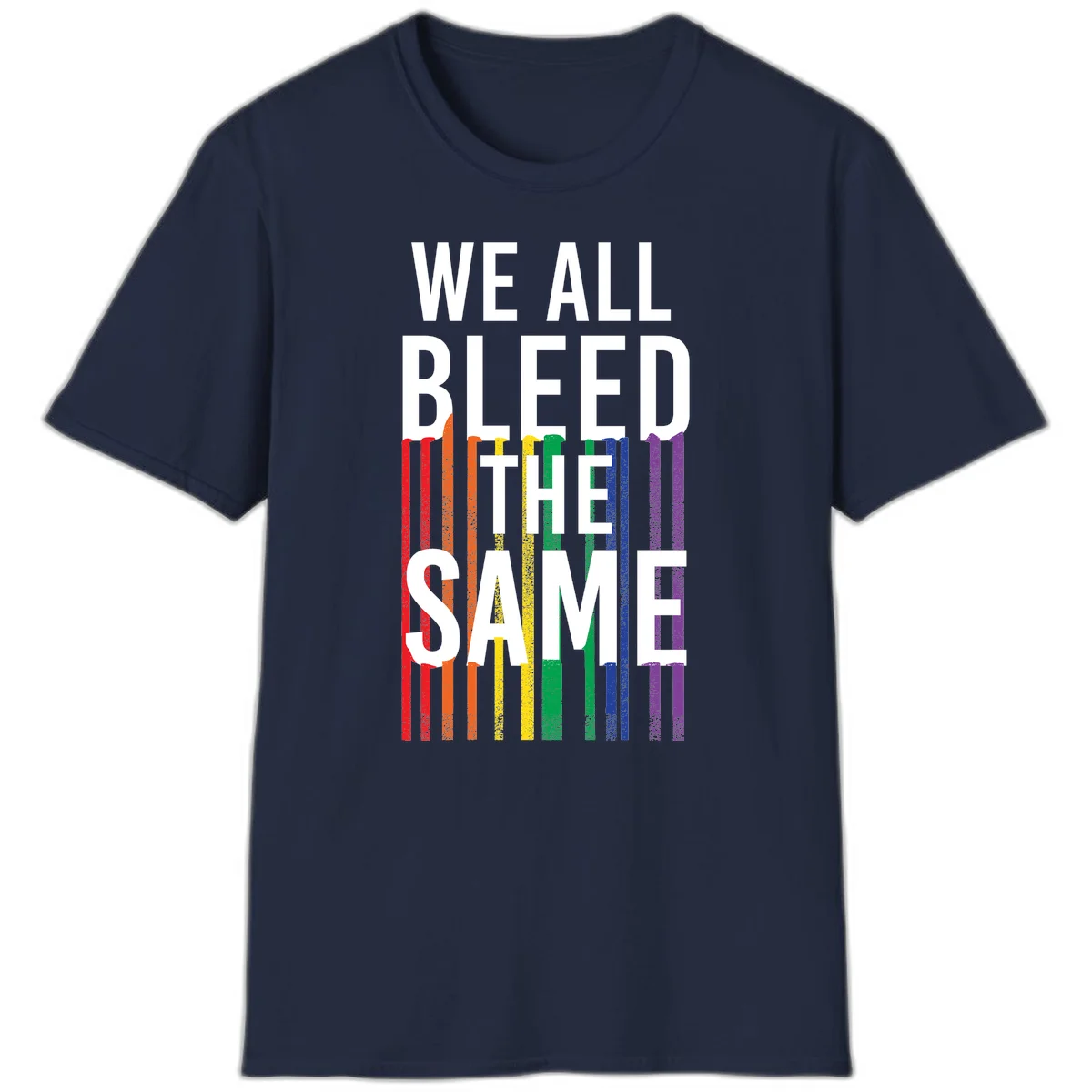 White bold text 'We All Bleed The Same' over rainbow vertical stripes in pride flag colors on gray background in Navy