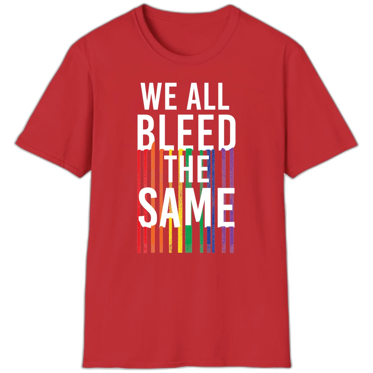 White bold text 'We All Bleed The Same' over rainbow vertical stripes in pride flag colors on gray background in Red