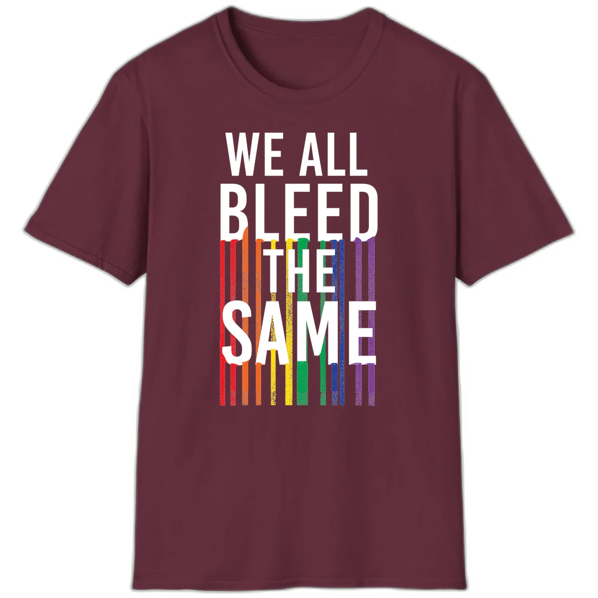 White bold text 'We All Bleed The Same' over rainbow vertical stripes in pride flag colors on gray background in Maroon