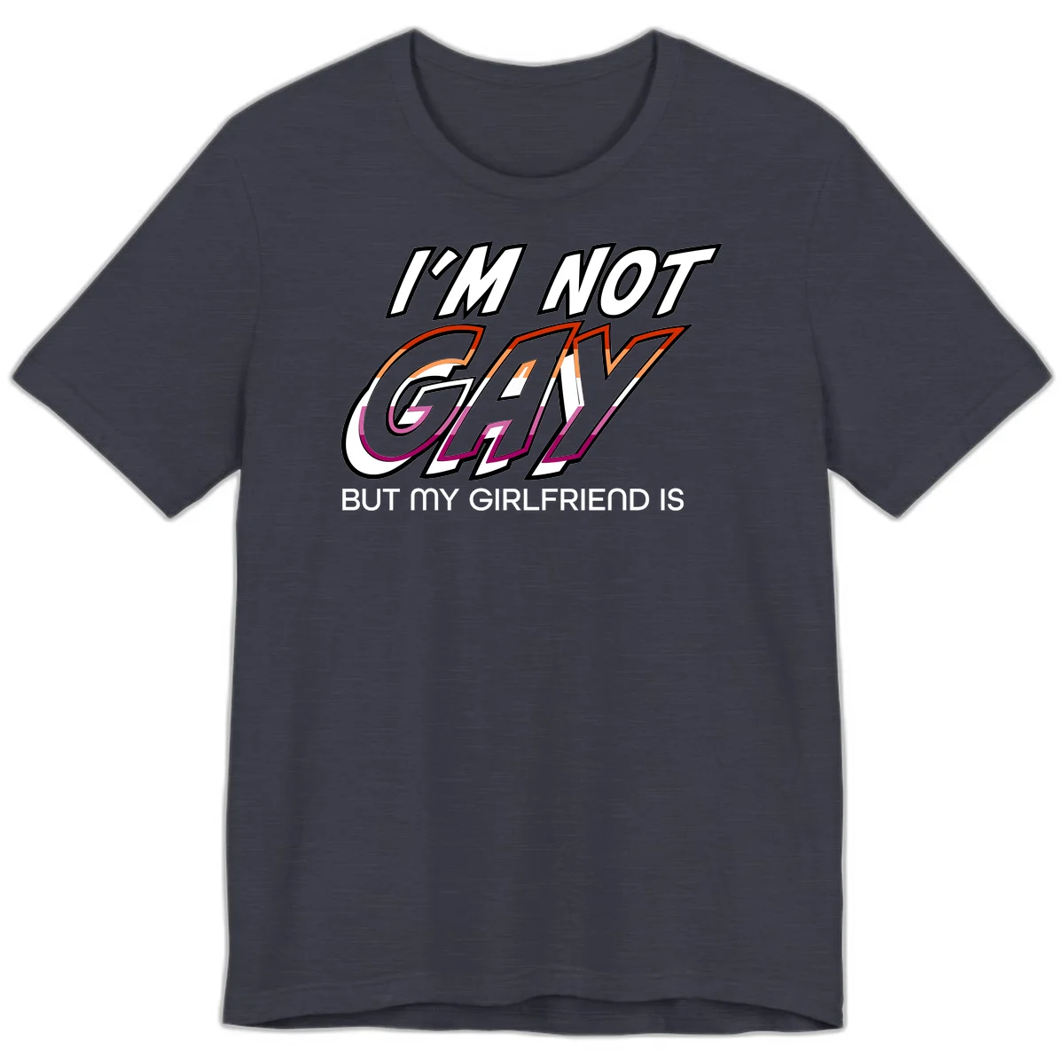 Bold typography design reading 'I'm not gay but my girlfriend is' in orange and magenta layered 3D letters in Heather Midnight Navy