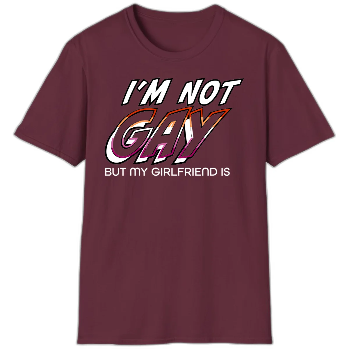 Bold typography design reading 'I'm not gay but my girlfriend is' in orange and magenta layered 3D letters in Maroon