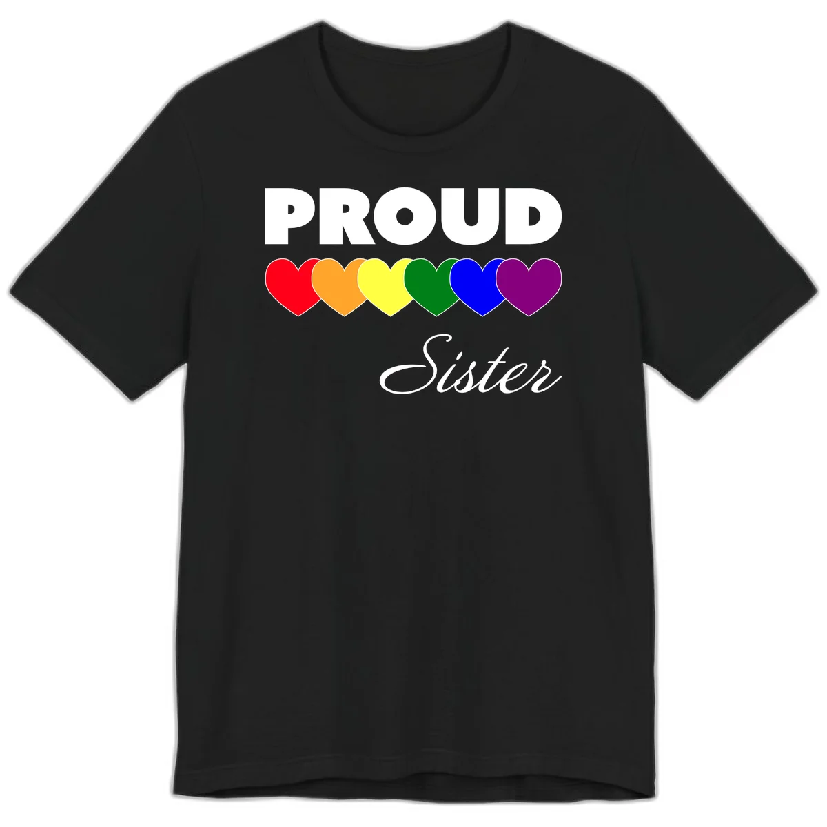 Proud Sister Pride design with bold white text and six rainbow-colored hearts representing LGBTQ pride flag colors on gray background in Black