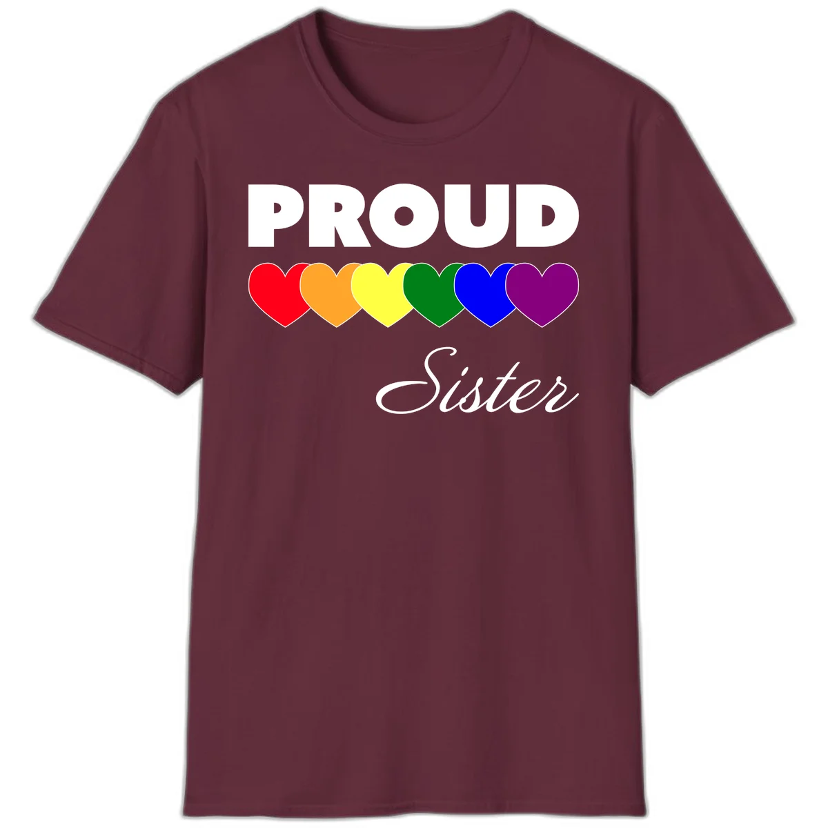 Proud Sister Pride design with bold white text and six rainbow-colored hearts representing LGBTQ pride flag colors on gray background in Maroon