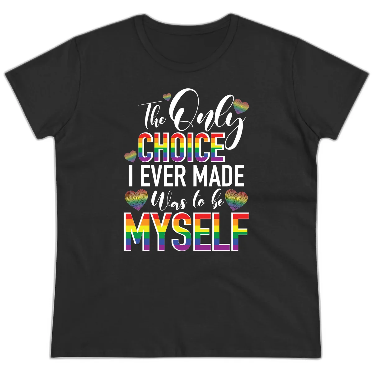 Pride-themed design with rainbow-striped text reading 'The Only Choice I Ever Made Was to be Myself' surrounded by colorful hearts in Black