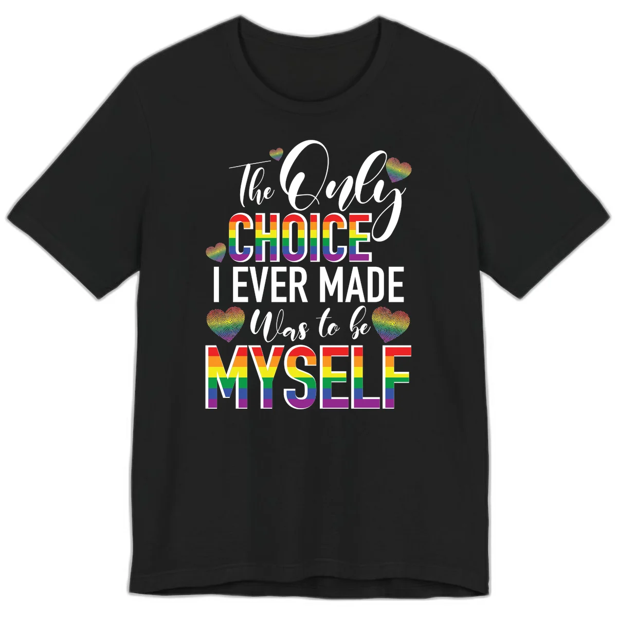 Pride-themed design with rainbow-striped text reading 'The Only Choice I Ever Made Was to be Myself' surrounded by colorful hearts in Black
