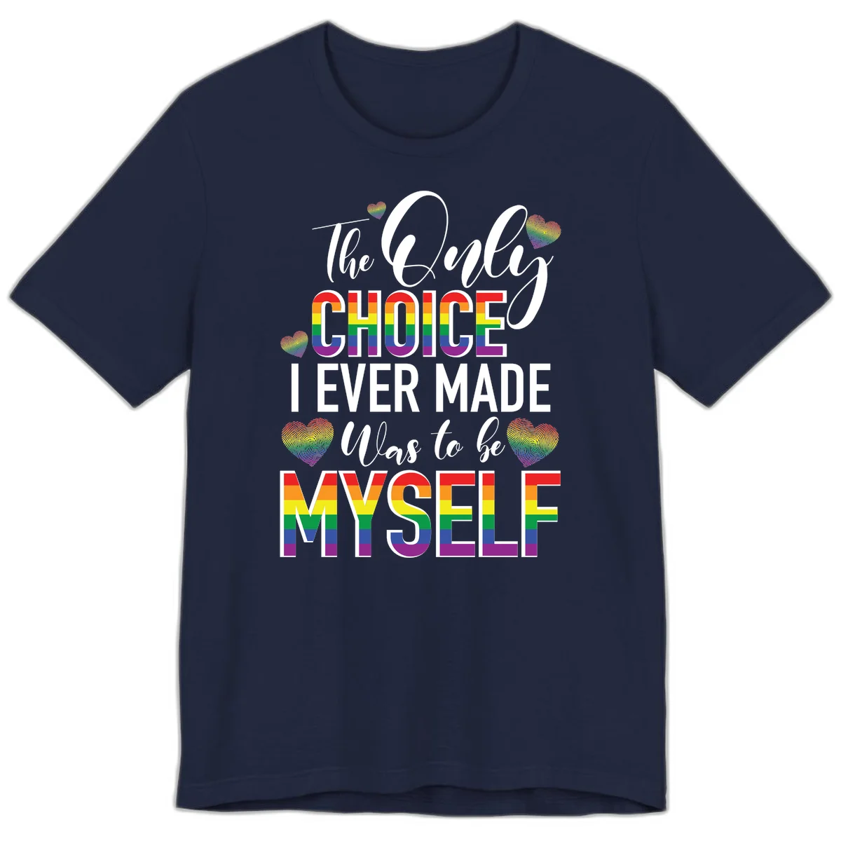Pride-themed design with rainbow-striped text reading 'The Only Choice I Ever Made Was to be Myself' surrounded by colorful hearts in Navy