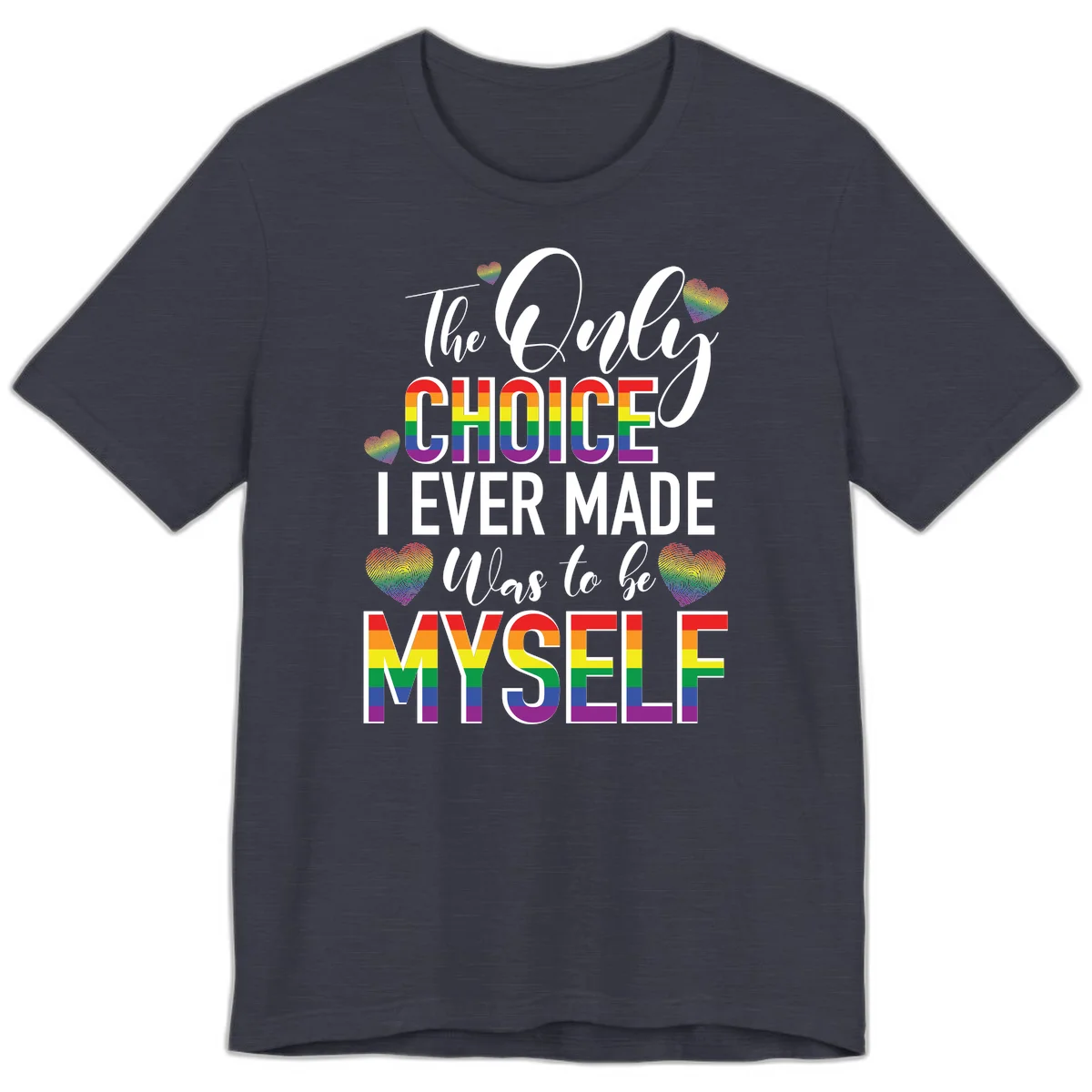 Pride-themed design with rainbow-striped text reading 'The Only Choice I Ever Made Was to be Myself' surrounded by colorful hearts in Heather Midnight Navy