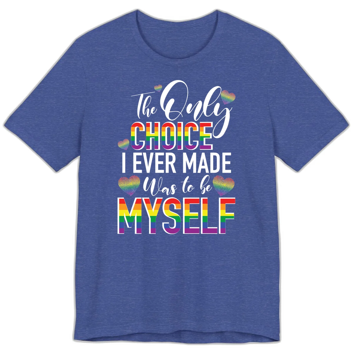 Pride-themed design with rainbow-striped text reading 'The Only Choice I Ever Made Was to be Myself' surrounded by colorful hearts in Heather True Royal