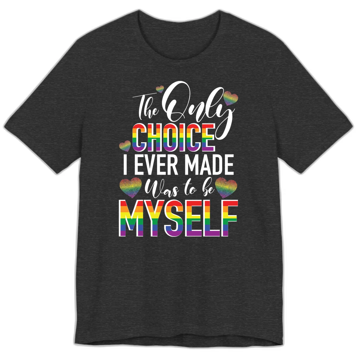 Pride-themed design with rainbow-striped text reading 'The Only Choice I Ever Made Was to be Myself' surrounded by colorful hearts in Dark Grey Heather