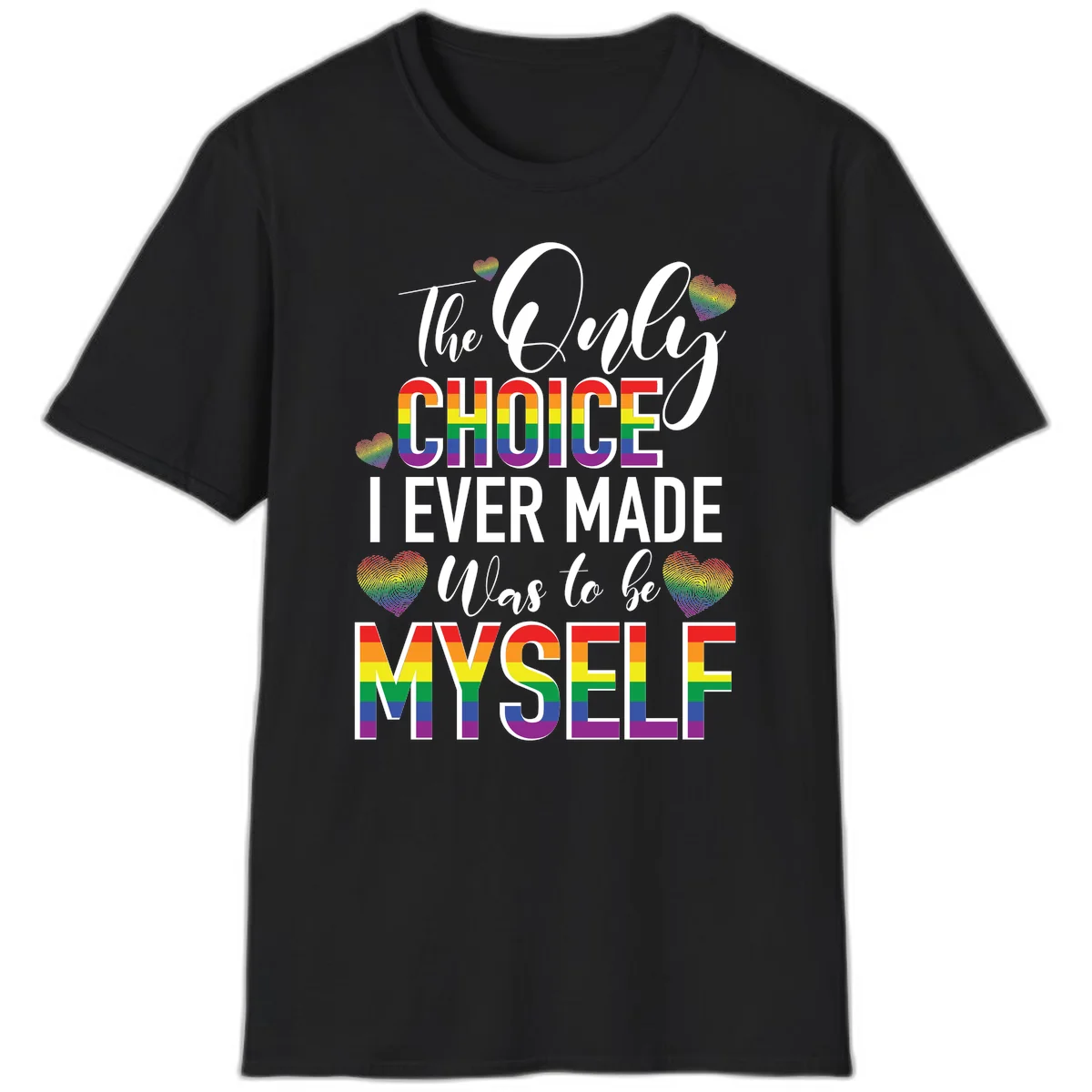 Pride-themed design with rainbow-striped text reading 'The Only Choice I Ever Made Was to be Myself' surrounded by colorful hearts in Black