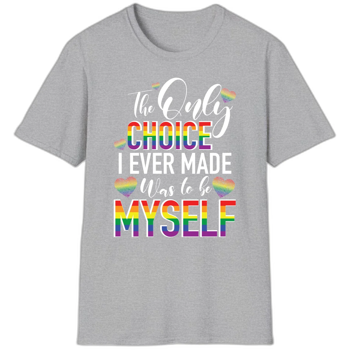 Pride-themed design with rainbow-striped text reading 'The Only Choice I Ever Made Was to be Myself' surrounded by colorful hearts in Sport Grey