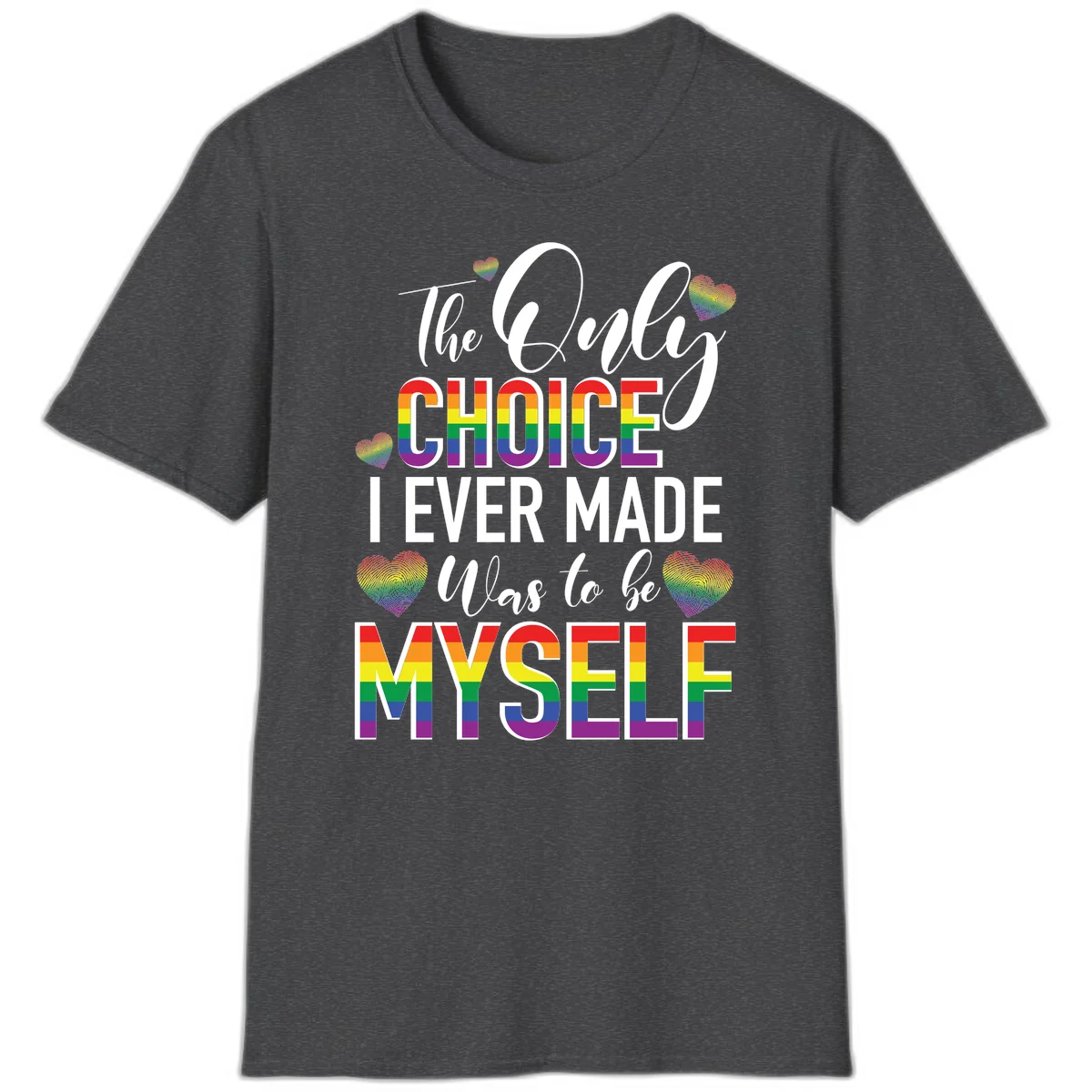 Pride-themed design with rainbow-striped text reading 'The Only Choice I Ever Made Was to be Myself' surrounded by colorful hearts in Dark Heather