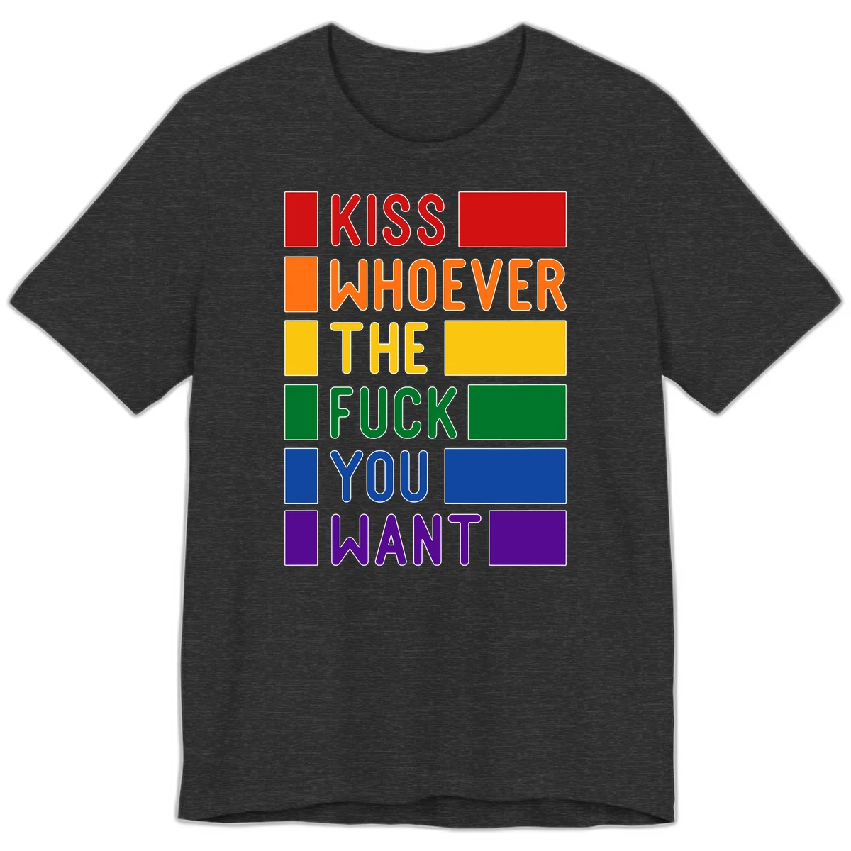 Colorful rainbow typography design reading 'Kiss Whoever The Fuck You Want' with each word in different pride colors on gray background in Dark Grey Heather