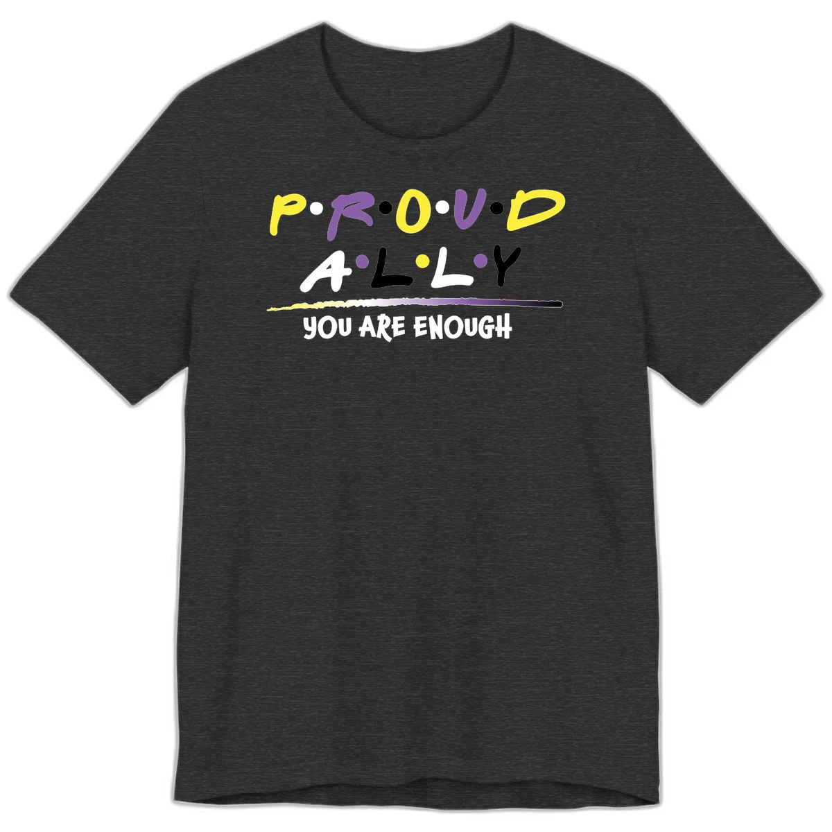 Colorful proud ally enough design with yellow and purple lettering spelling P.R.O.U.D ALLY and YOU ARE ENOUGH with decorative watercolor elements in Dark Grey Heather