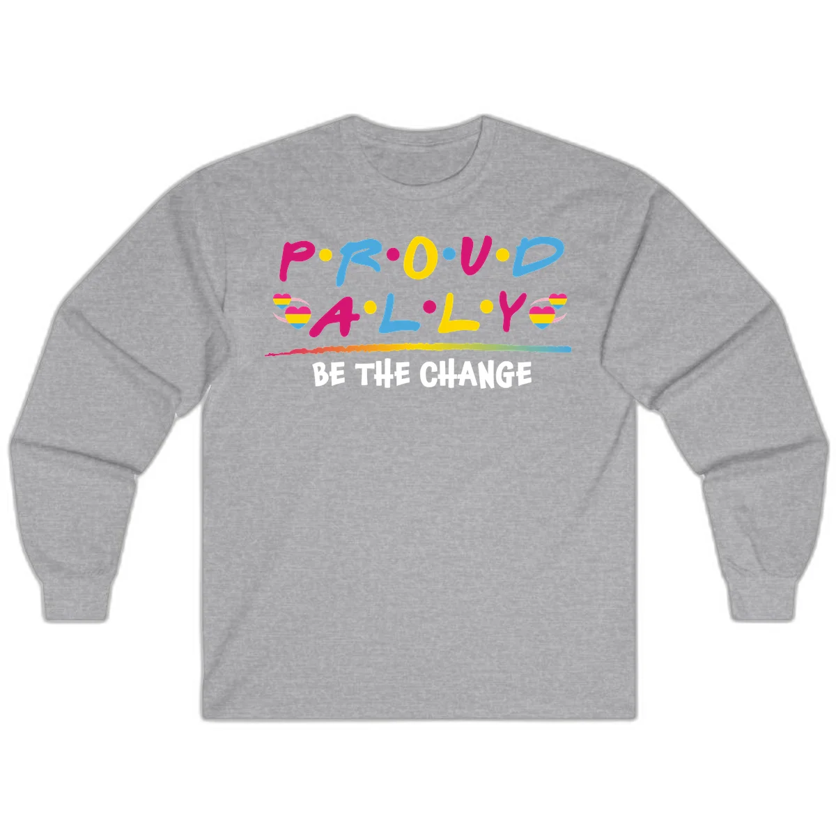 Colorful proud ally pride design with rainbow hearts, bold lettering spelling P.R.O.U.D and A.L.L.Y, and 'BE THE CHANGE' message in Sport Grey