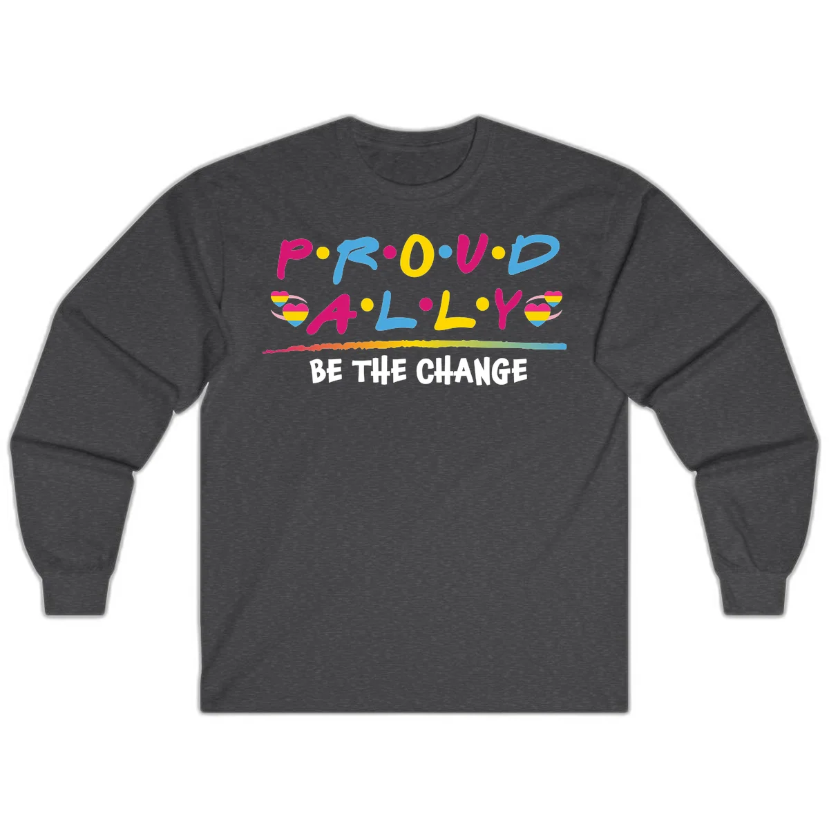 Colorful proud ally pride design with rainbow hearts, bold lettering spelling P.R.O.U.D and A.L.L.Y, and 'BE THE CHANGE' message in Dark Heather