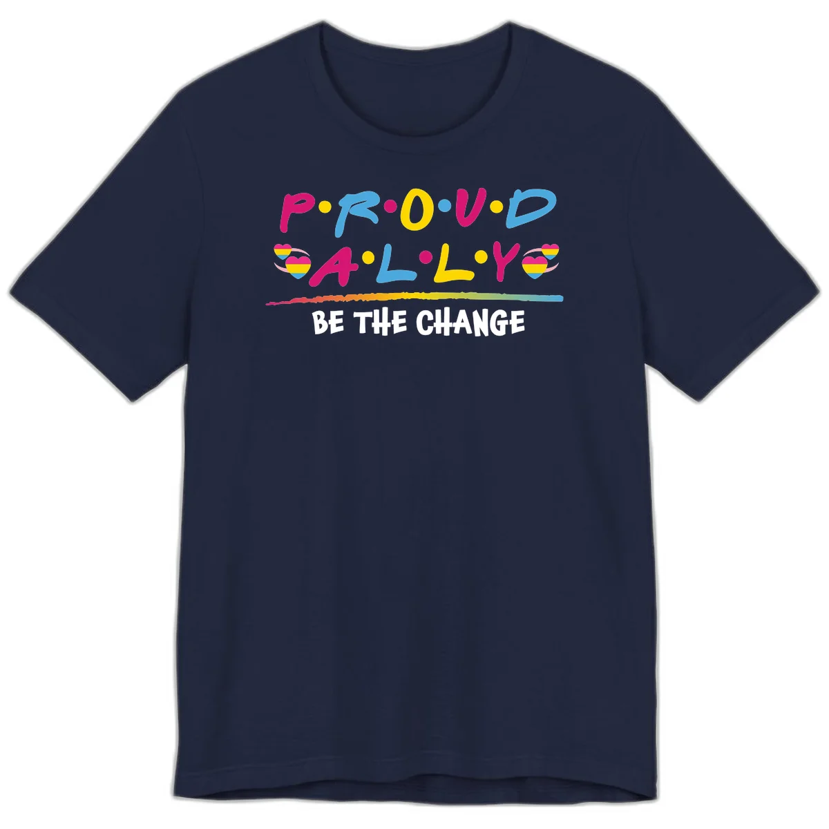 Colorful proud ally pride design with rainbow hearts, bold lettering spelling P.R.O.U.D and A.L.L.Y, and 'BE THE CHANGE' message in Navy