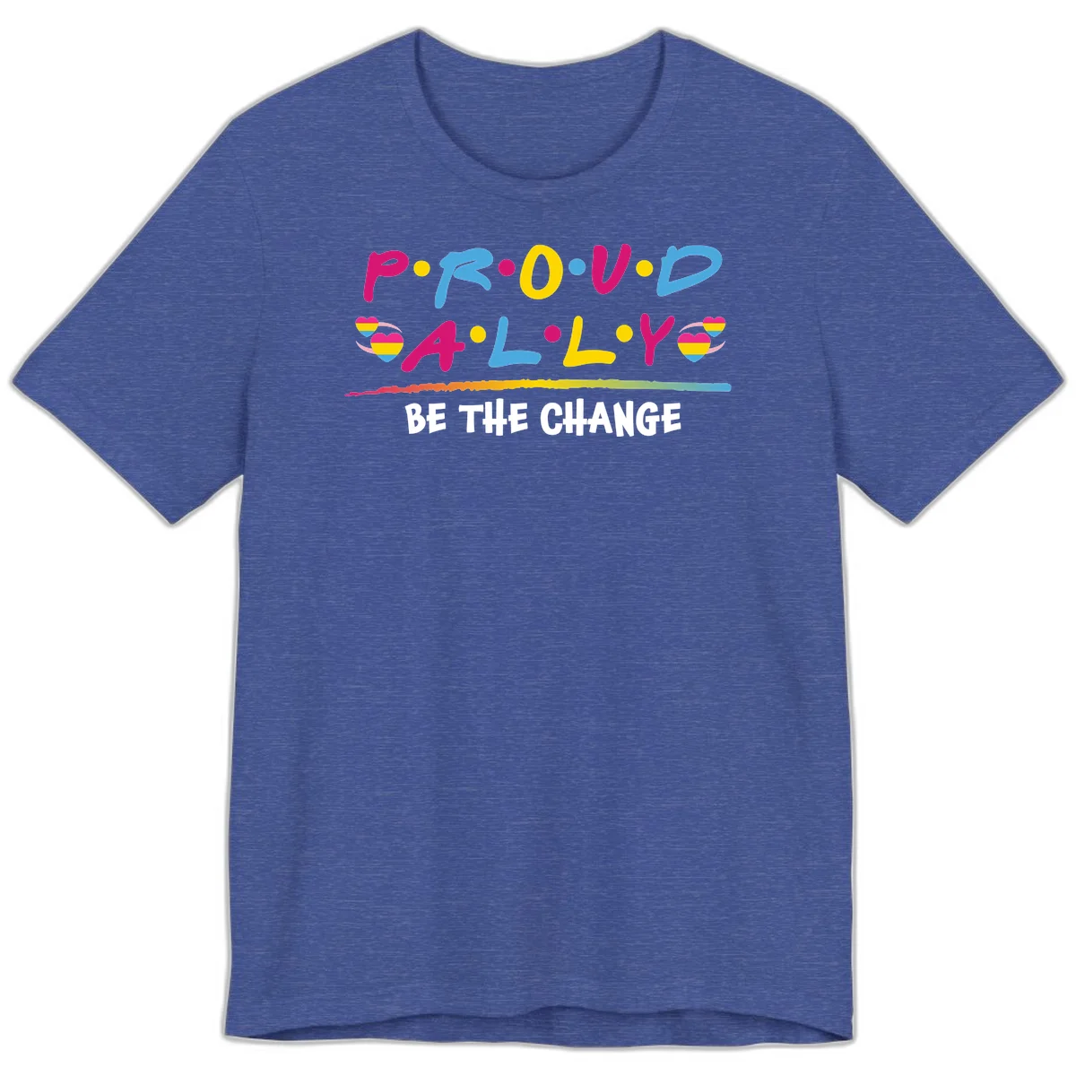 Colorful proud ally pride design with rainbow hearts, bold lettering spelling P.R.O.U.D and A.L.L.Y, and 'BE THE CHANGE' message in Heather True Royal