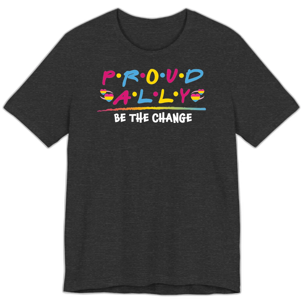 Colorful proud ally pride design with rainbow hearts, bold lettering spelling P.R.O.U.D and A.L.L.Y, and 'BE THE CHANGE' message in Dark Grey Heather