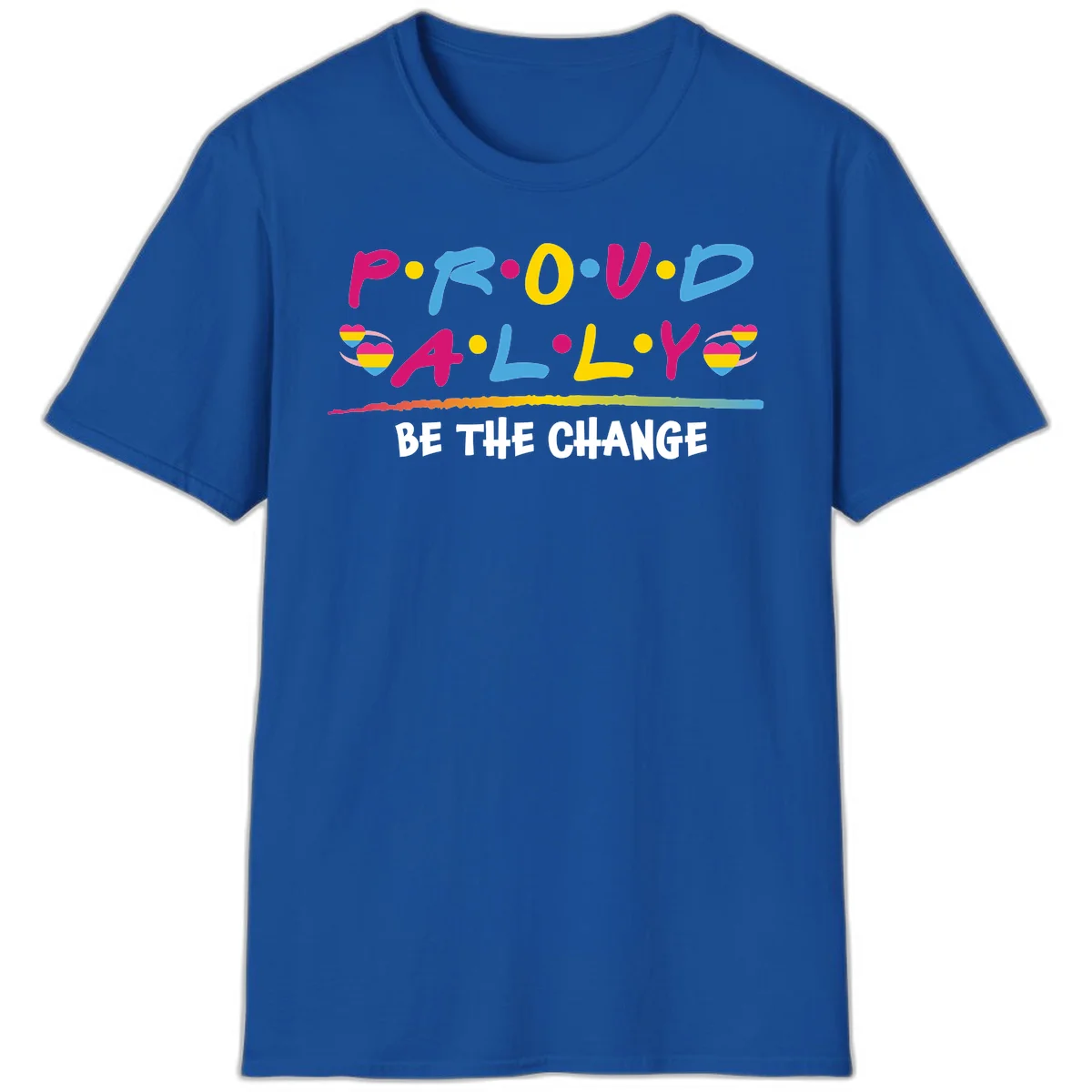 Colorful proud ally pride design with rainbow hearts, bold lettering spelling P.R.O.U.D and A.L.L.Y, and 'BE THE CHANGE' message in Royal