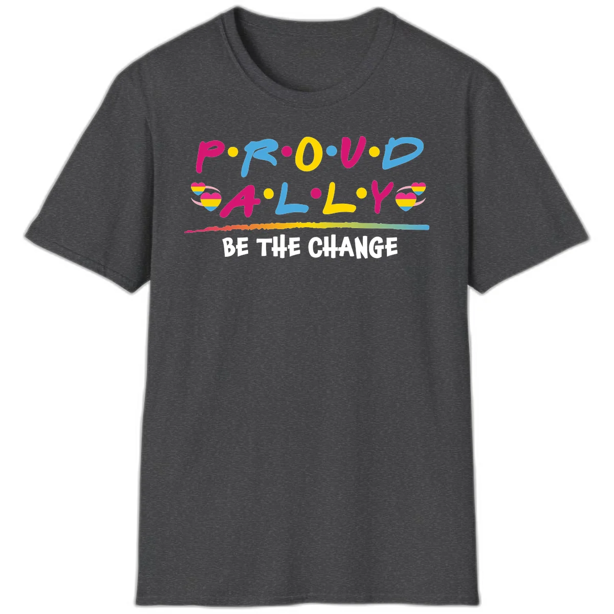 Colorful proud ally pride design with rainbow hearts, bold lettering spelling P.R.O.U.D and A.L.L.Y, and 'BE THE CHANGE' message in Dark Heather