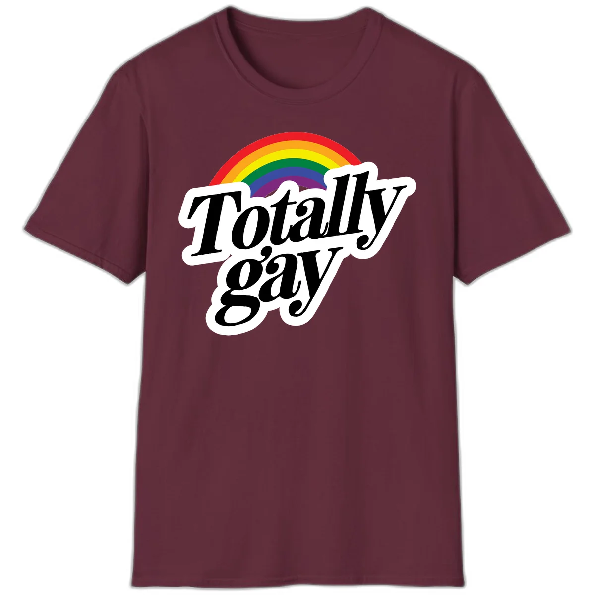 Totally gay pride design with rainbow arc and bold black text on white banner celebrating LGBTQ identity in Maroon