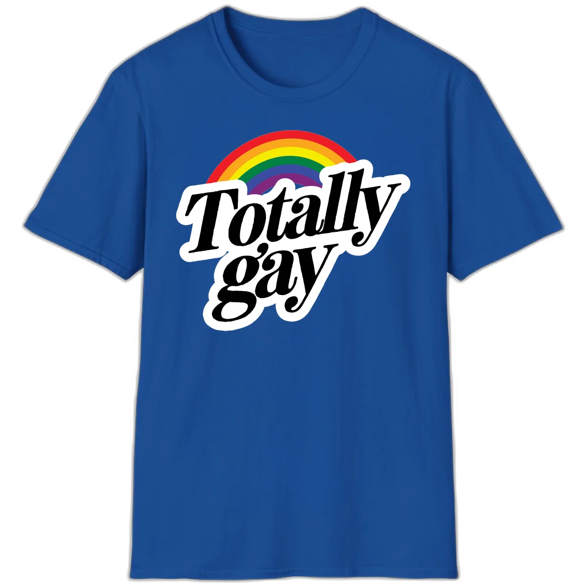 Totally gay pride design with rainbow arc and bold black text on white banner celebrating LGBTQ identity in Royal