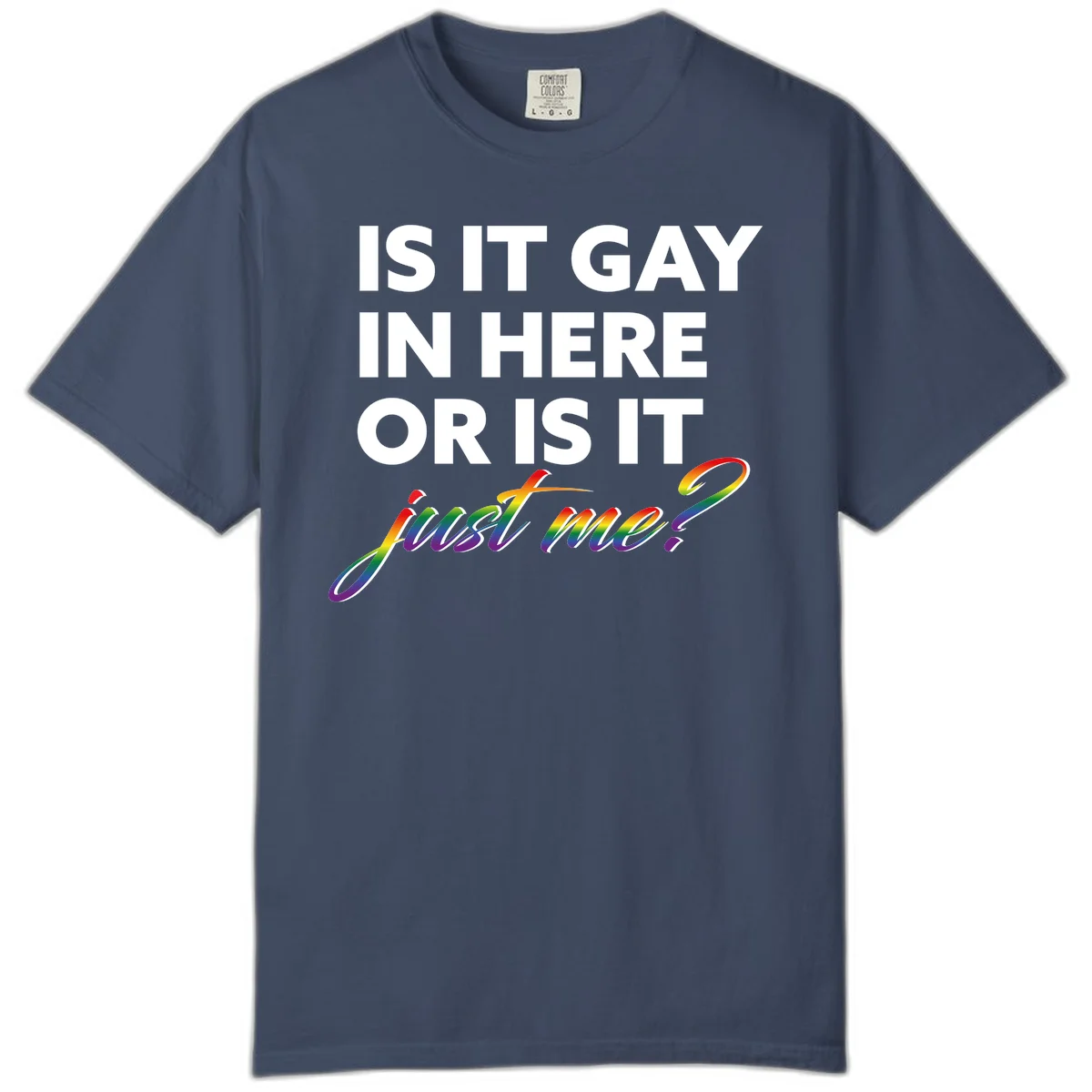 Bold white text reading "Is It Gay In Here Or Is It" with rainbow gradient lettering spelling "just me?" featuring pride flag colors on gray background in Midnight