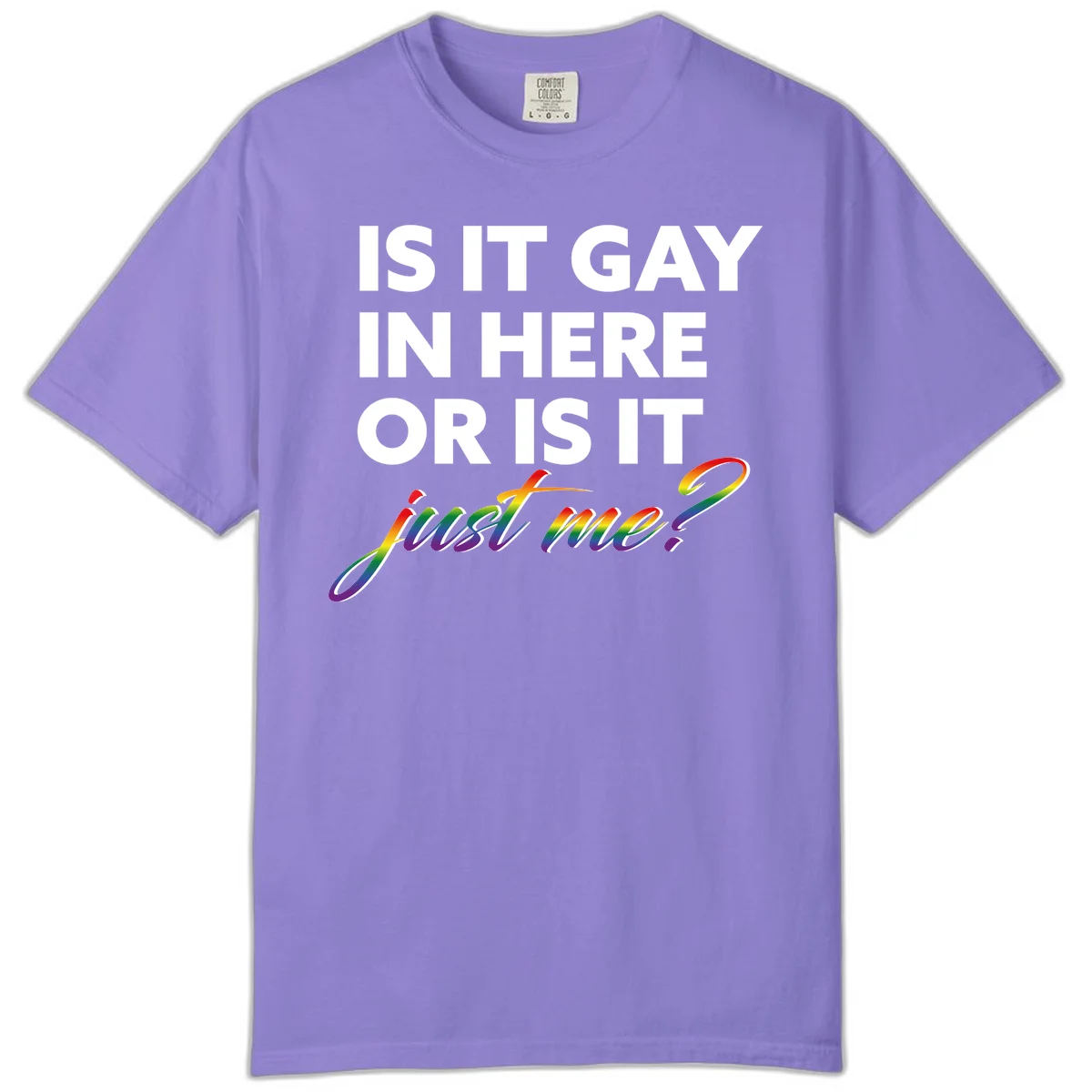 Bold white text reading "Is It Gay In Here Or Is It" with rainbow gradient lettering spelling "just me?" featuring pride flag colors on gray background in Violet