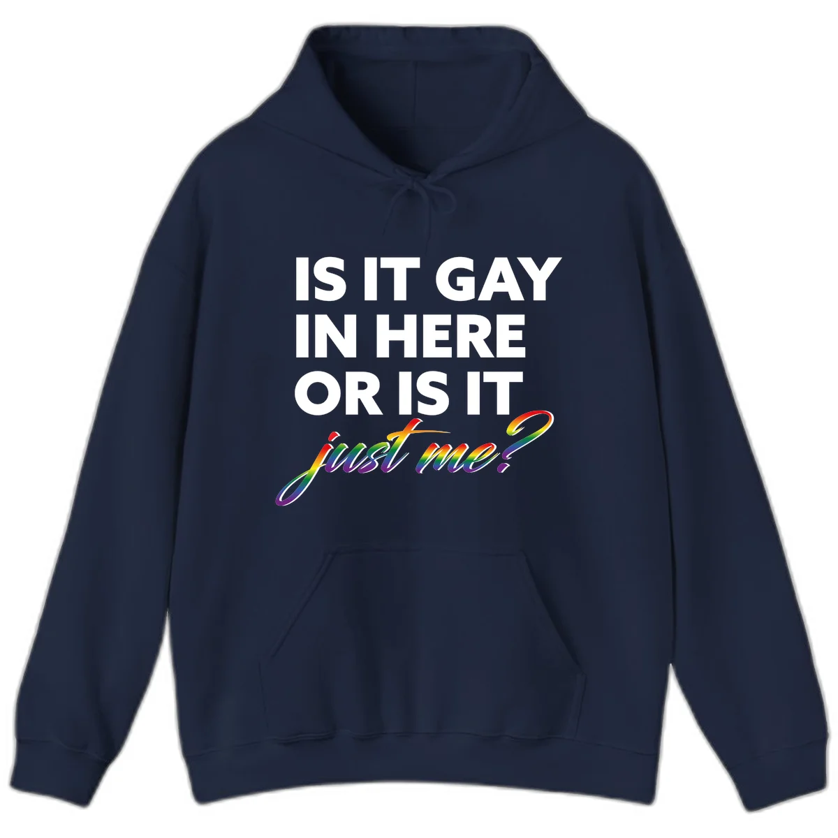Bold white text reading "Is It Gay In Here Or Is It" with rainbow gradient lettering spelling "just me?" featuring pride flag colors on gray background in Navy