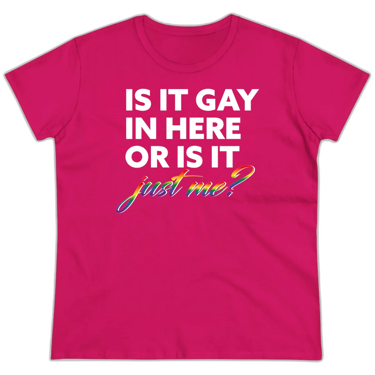 Bold white text reading "Is It Gay In Here Or Is It" with rainbow gradient lettering spelling "just me?" featuring pride flag colors on gray background in Heliconia