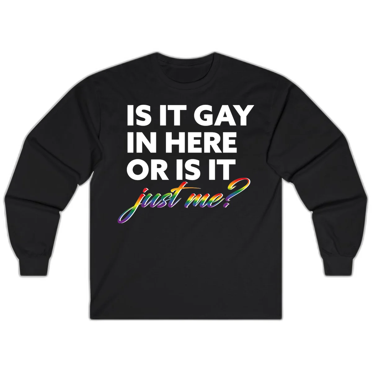 Bold white text reading "Is It Gay In Here Or Is It" with rainbow gradient lettering spelling "just me?" featuring pride flag colors on gray background in Black