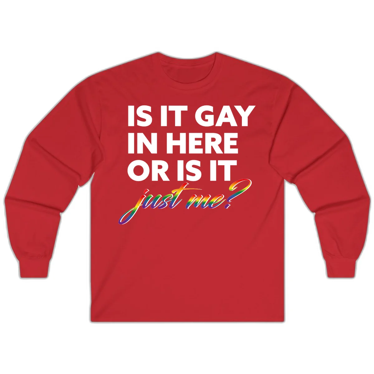 Bold white text reading "Is It Gay In Here Or Is It" with rainbow gradient lettering spelling "just me?" featuring pride flag colors on gray background in Red