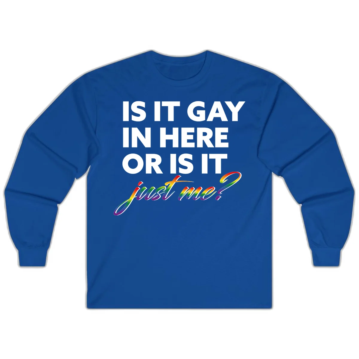 Bold white text reading "Is It Gay In Here Or Is It" with rainbow gradient lettering spelling "just me?" featuring pride flag colors on gray background in Royal