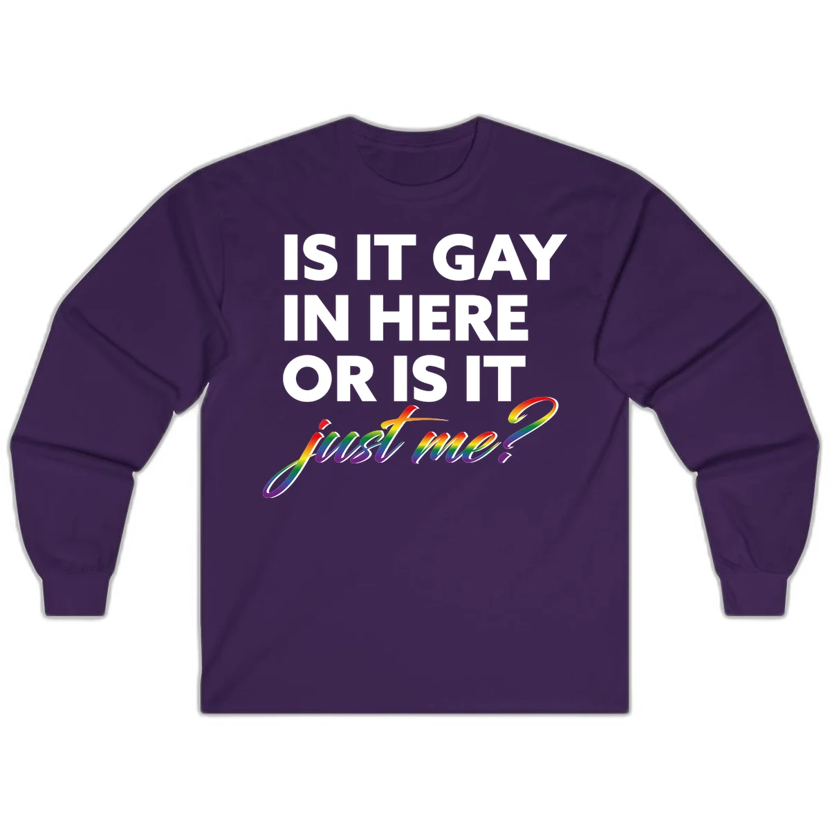 Bold white text reading "Is It Gay In Here Or Is It" with rainbow gradient lettering spelling "just me?" featuring pride flag colors on gray background in Purple