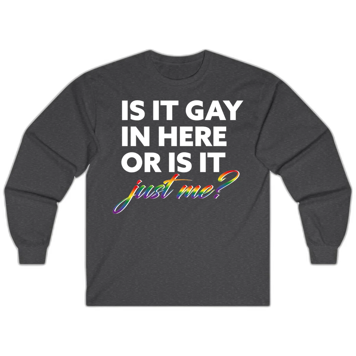 Bold white text reading "Is It Gay In Here Or Is It" with rainbow gradient lettering spelling "just me?" featuring pride flag colors on gray background in Dark Heather