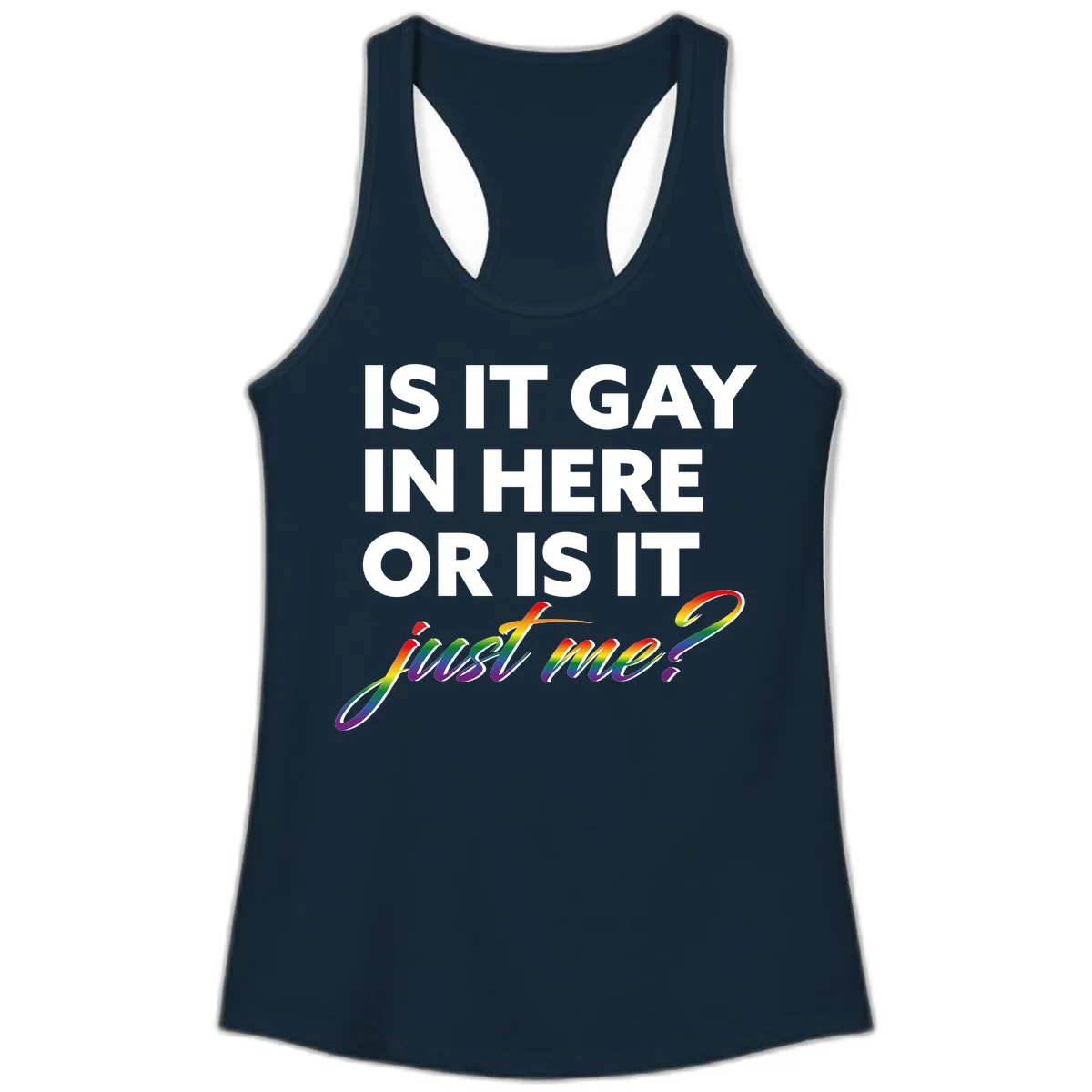 Bold white text reading "Is It Gay In Here Or Is It" with rainbow gradient lettering spelling "just me?" featuring pride flag colors on gray background in Solid Midnight Navy