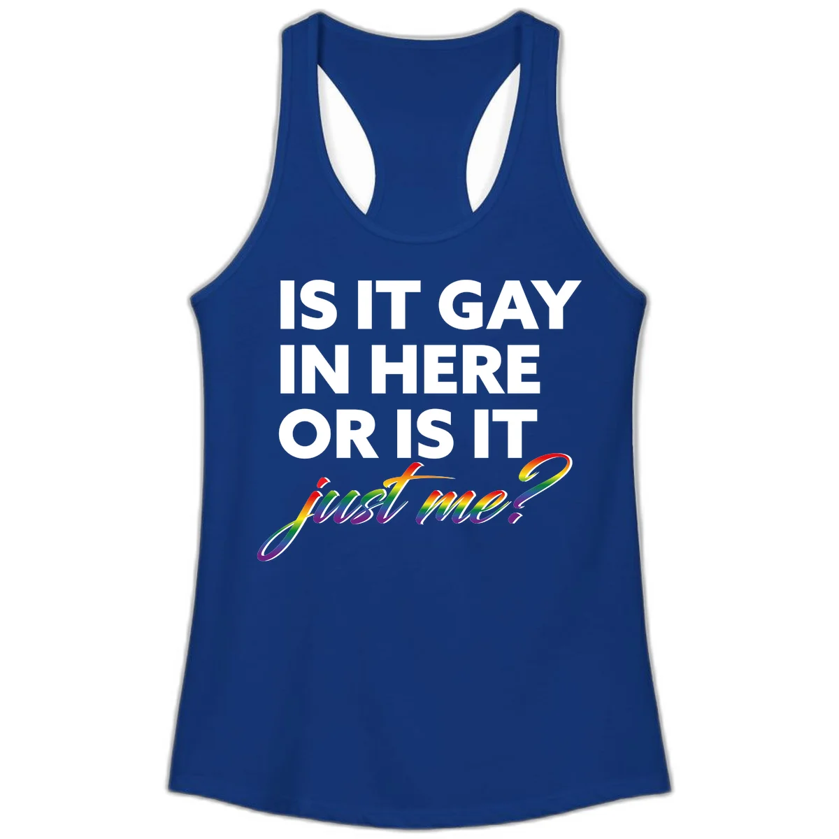 Bold white text reading "Is It Gay In Here Or Is It" with rainbow gradient lettering spelling "just me?" featuring pride flag colors on gray background in Solid Royal