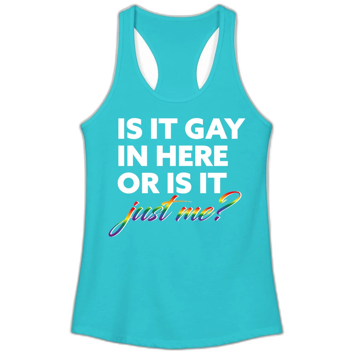 Bold white text reading "Is It Gay In Here Or Is It" with rainbow gradient lettering spelling "just me?" featuring pride flag colors on gray background in Solid Tahiti Blue