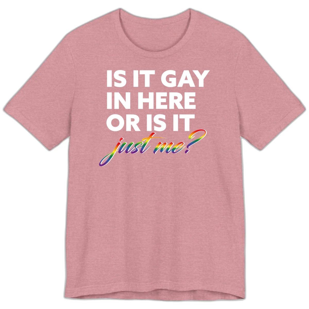 Bold white text reading "Is It Gay In Here Or Is It" with rainbow gradient lettering spelling "just me?" featuring pride flag colors on gray background in Heather Orchid